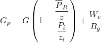 G_{p}=G\left(1-\dfrac{\dfrac{\overline{P}_{R}}{z}}{\dfrac{P_{i}}{z_{i}}}\right)+\dfrac{W_{e}}{B_{g}}