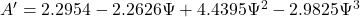 {A}' = 2.2954 - 2.2626 \Psi + 4.4395 \Psi^{2} -2.9825 \Psi ^{3}