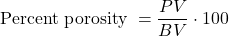 \textrm{Percent porosity }= \dfrac{PV}{BV}\cdot 100