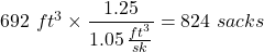 692\ ft^3 \times \dfrac{1.25}{1.05\, \tfrac{ft^3}{sk}} = 824\ sacks