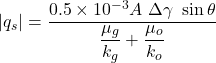\left | q_{s} \right |=\dfrac{0.5\times 10^{-3}A\ \Delta \gamma \ \sin \theta }{\dfrac{\mu _{g}}{k_{g}}+\dfrac{\mu _{o}}{k_{o}}}