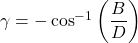 \gamma = -\cos ^{-1}\left ( \dfrac{B}{D} \right )