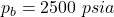 p_{b}=2500\ psia
