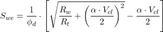 S_{we} = \dfrac{1}{\phi _d} \cdot \left[ \sqrt{\dfrac{R_w}{R_t} + \left( \dfrac{\alpha \cdot V_{cl}}{2} \right)^2} - \dfrac{\alpha \cdot V_{cl}}{2} \right]