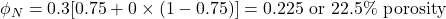 \phi _N = 0.3[0.75 + 0\times(1 - 0.75)] = 0.225\textrm{ or }22.5\%\textrm{ porosity}
