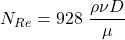 N_{Re} = 928\ \dfrac{\rho \nu D}{\mu }