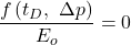 \dfrac{ f\left (t_{D},\ \Delta p \right )}{E_{o}}=0