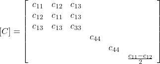 [C]=\left[\begin{array}{llllll}c_{11} & c_{12} & c_{13} & & & \\c_{12} & c_{11} & c_{13} & & & \\c_{13} & c_{13} & c_{33} & & & \\& & & c_{44} & & \\& & & & c_{44} & \\& & & & & \frac{c_{11}-c_{12}}{2}\end{array}\right]