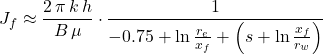 Rendered by QuickLaTeX.com J_f \approx \dfrac{2\, \pi \, k\, h}{B\, \mu} \cdot \dfrac{1}{-0.75 + \ln \frac{r_e}{x_f} + \left (s + \ln\frac{x_f}{r_w} \right ) }