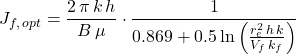 Rendered by QuickLaTeX.com J _{f,\, opt} = \dfrac{2\, \pi \, k\, h}{B\, \mu} \cdot \dfrac{1}{0.869 + 0.5\ln \left( \frac{r_e^2\, h\, k}{V_f\, k_f} \right)}