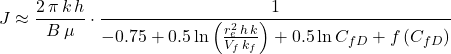 Rendered by QuickLaTeX.com J \approx \dfrac{2\, \pi \, k\, h}{B\, \mu} \cdot \dfrac{1}{-0.75 + 0.5\ln\left (\frac{r_e^2\, h\, k}{V_f \, k_f} \right ) + 0.5\ln C_{fD} + f \left (C_{fD} \right )}