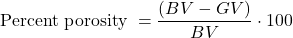 \textrm{Percent porosity }= \dfrac{(BV - GV)}{BV}\cdot 100