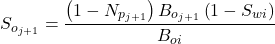 S_{o_{j+1}}=\dfrac{\left ( 1-N_{p_{j+1}} \right )B_{o_{j+1}}\left ( 1-S_{wi} \right )}{B_{oi}}