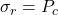\sigma _r = P_c