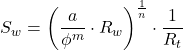 S_w = \left (\dfrac{a }{\phi ^{m}}\cdot R_w \right )^{\frac{1}{n}}\cdot \dfrac{1}{R_t}