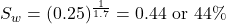 S_w = (0.25)^{\frac{1}{1.7}} = 0.44\textrm{ or }44\%