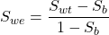 S _{we} = \dfrac{S_{wt} - S_b}{1 - S_b}