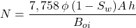 N = \dfrac{7,758\, \phi \, (1 - S_w) A \, h}{B_{oi}}