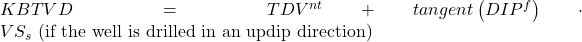 KBTVD = TDV^{nt} + tangent \left (DIP^{f} \right )\cdot VS_s \textrm{ (if the well is drilled in an updip direction)}