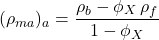 Rendered by QuickLaTeX.com (\rho _{ma})_a = \dfrac{\rho _b - \phi _X \, \rho _f}{1 - \phi _X}