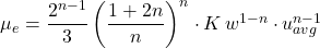 Rendered by QuickLaTeX.com \qquad \mu_e = \dfrac{2^{n-1}}{3} \left( \dfrac{1+2n}{n} \right)^n\cdot K\, w^{1 - n}\cdot u_{ avg} ^{n - 1}