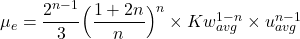 Rendered by QuickLaTeX.com \mu _e = \dfrac{2^{n-1}}{3} \Big( \dfrac{1 + 2 n}{n} \Big)^n \times K w_{avg} ^{1-n} \times u_{avg} ^{n - 1}