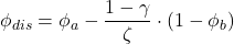 \phi _{dis} = \phi _{a} - \dfrac{1 - \gamma}{\zeta} \cdot (1 - \phi _b)