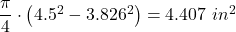 Rendered by QuickLaTeX.com \dfrac{\pi }{4}\cdot \left ( 4.5^2-3.826^2 \right )=4.407\ in^2