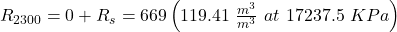 R_{2300} = 0 + R_{s} = 669\left ( 119.41\ \tfrac{m^{3}}{m^{3}}\ at \ 17237.5\ KPa \right )