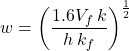 Rendered by QuickLaTeX.com w = \left( \dfrac{1.6V_f\, k}{h\, k_f } \right)^{\frac{1}{2}}
