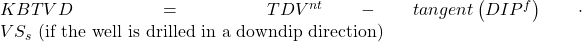 KBTVD = TDV^{nt} - tangent \left (DIP^{f} \right )\cdot VS_s \textrm{ (if the well is drilled in a downdip direction)}