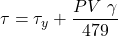\tau = \tau_{y}+\dfrac{PV\ \gamma}{479}