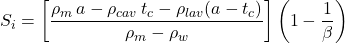 S_i = \left[ \dfrac{\rho _m\, a - \rho_{cav}\, t_c - \rho_{lav}(a - t_c)}{\rho_m - \rho_w} \right] \left( 1 - \dfrac{1}{\beta} \right)