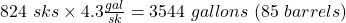 824\ sks \times 4.3 \tfrac{gal}{sk} = 3544\ gallons\ (85\ barrels)
