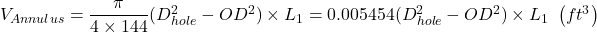Rendered by QuickLaTeX.com V_{Annulus} =\dfrac{\pi}{4\times 144}(D_{hole}^2 - OD^2)\times L_1 = 0.005454 (D_{hole}^2 - OD^2)\times L_1 \ \left( ft^3 \right)