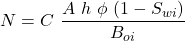 N= C\ \dfrac{A\ h\ \phi \ (1-S_{wi})}{B_{oi}}
