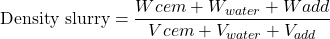 \textrm{Density}\ {\textrm{slurry}} = \dfrac{W{cem} + W_{water} +W {add}}{V{cem} + V_{water} + V_{add}}