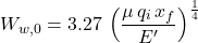 Rendered by QuickLaTeX.com W _{w,0} = 3.27\, \left( \dfrac{\mu \, q_i\, x_f}{E'} \right)^\frac{1}{4}