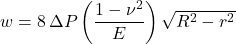  w = 8\, \Delta P \left( \dfrac{1 - \nu^2}{E} \right)\sqrt{R^2 - r^2} 