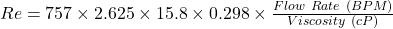 Re = 757 \times 2.625 \times 15.8 \times 0.298 \times \tfrac{Flow\ Rate\ (BPM)}{Viscosity\ (cP)}