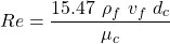 Re= \dfrac{15.47\ \rho_{f}\ v_{f}\ d_{c} }{\mu_{c}}