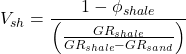 V _{sh} = \dfrac{1 - \phi _{shale}}{\left( \frac{GR _{shale}}{GR _{shale} - GR _{sand}} \right)}