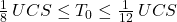  \frac{1}{8}\, UCS \leq T_0 \leq \frac{1}{12} \, UCS 