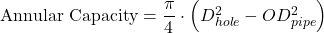 Rendered by QuickLaTeX.com \textrm{Annular Capacity} = \dfrac{\pi }{4}\cdot \left (D_{hole}^2 - OD_{pipe}^2 \right )