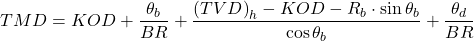 TMD = KOD + \dfrac{\theta_{b}}{BR}+\dfrac{\left ( TVD \right )_{h}-KOD - R_{b}\cdot \sin \theta_{b}}{\cos\theta_{b}}+\dfrac{\theta_{d}}{BR}