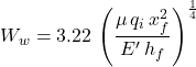 Rendered by QuickLaTeX.com W_w = 3.22 \, \left( \dfrac{\mu\, q_i\, x_f^2}{E'\, h_f} \right)^\frac{1}{4}
