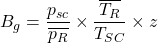 B_{g}=\dfrac{p_{sc}}{\overline{p_{R}}}\times \dfrac{\overline{T_{R}}}{T_{SC}}\times z