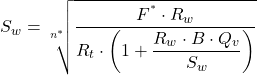 S_w = \sqrt[n^*]{\dfrac{F^{^*} \cdot R_w}{R_t \cdot \left( 1 + \dfrac{R_w \cdot B \cdot Q_v}{S_w} \right)}}