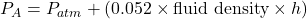 P_A = P_{atm} + (0.052 \times \textrm{fluid density} \times h )