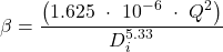 \beta = \dfrac{\left ( 1.625\ \cdot \ 10^{-6}\ \cdot \ Q^{2} \right )}{D_{i}^{5.33}}